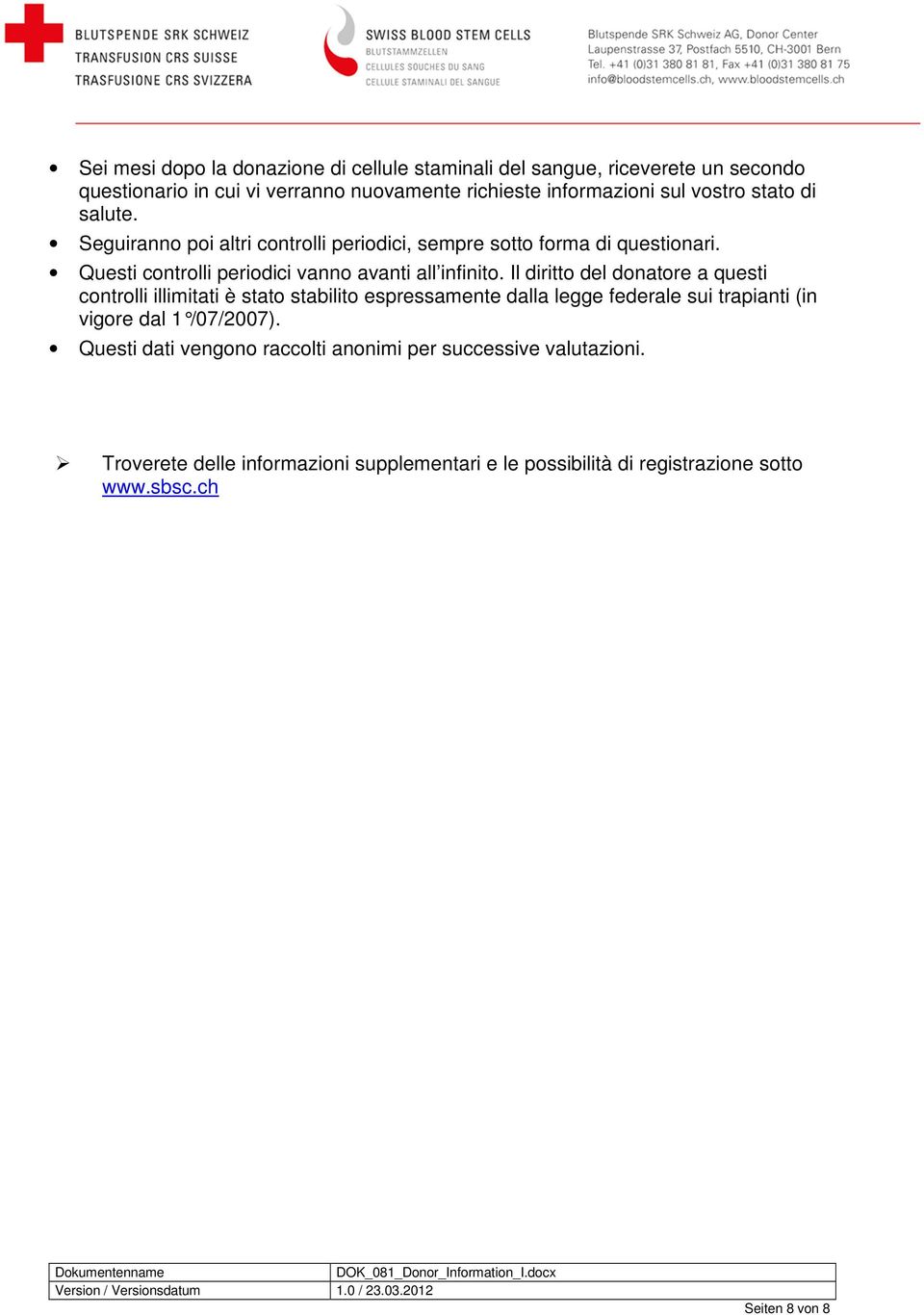 Il diritto del donatore a questi controlli illimitati è stato stabilito espressamente dalla legge federale sui trapianti (in vigore dal 1 /07/2007).