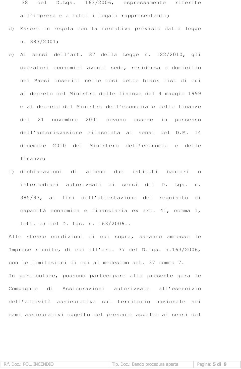 122/2010, gli operatori economici aventi sede, residenza o domicilio nei Paesi inseriti nelle così dette black list di cui al decreto del Ministro delle finanze del 4 maggio 1999 e al decreto del