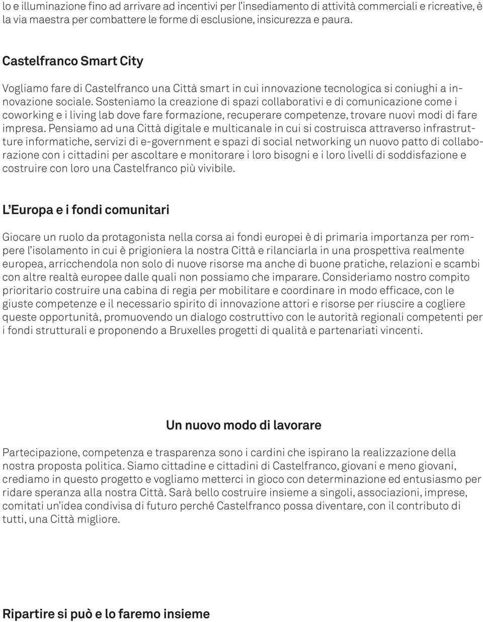 Sosteniamo la creazione di spazi collaborativi e di comunicazione come i coworking e i living lab dove fare formazione, recuperare competenze, trovare nuovi modi di fare impresa.