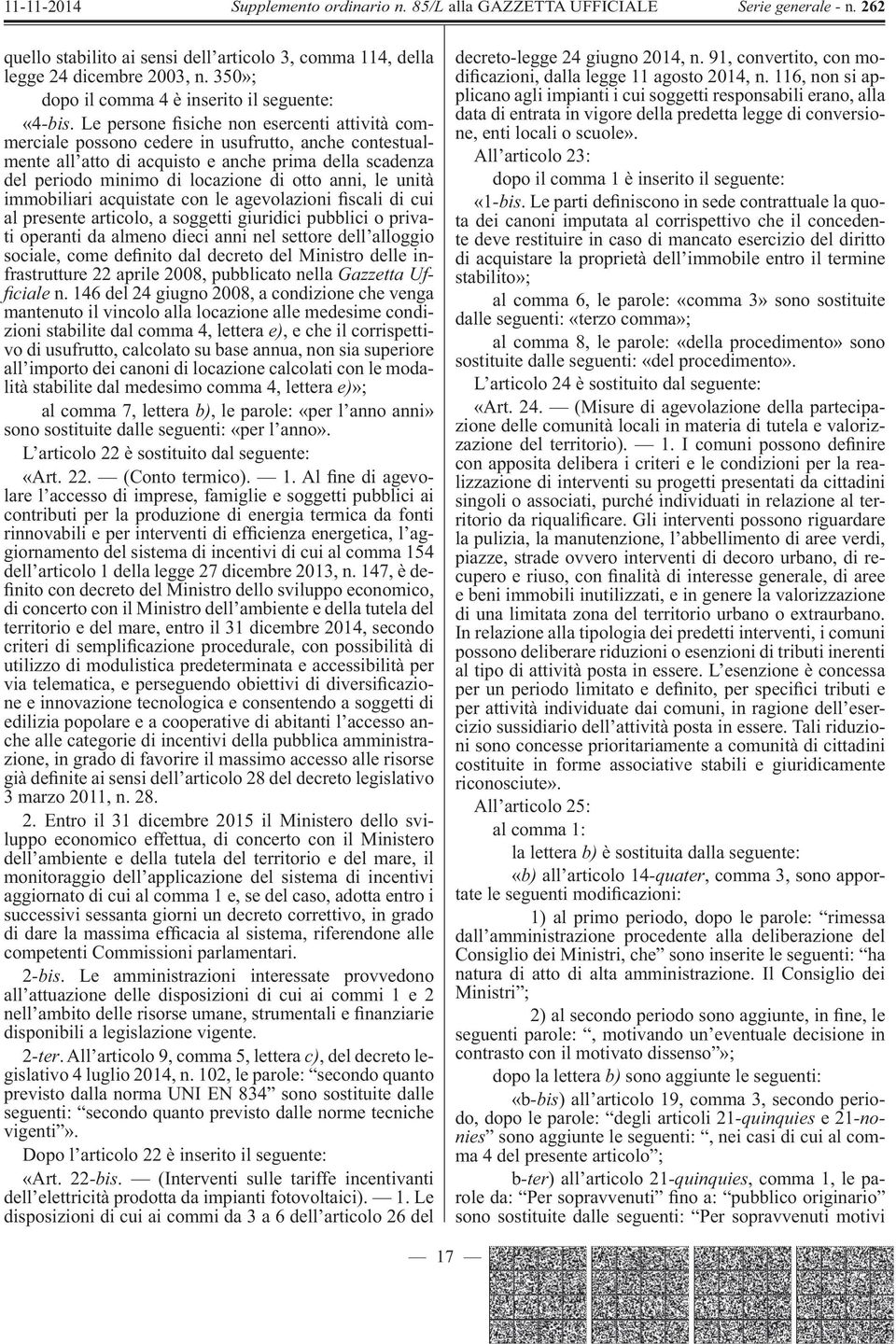 le unità immobiliari acquistate con le agevolazioni scali di cui al presente articolo, a soggetti giuridici pubblici o privati operanti da almeno dieci anni nel settore dell alloggio sociale, come de