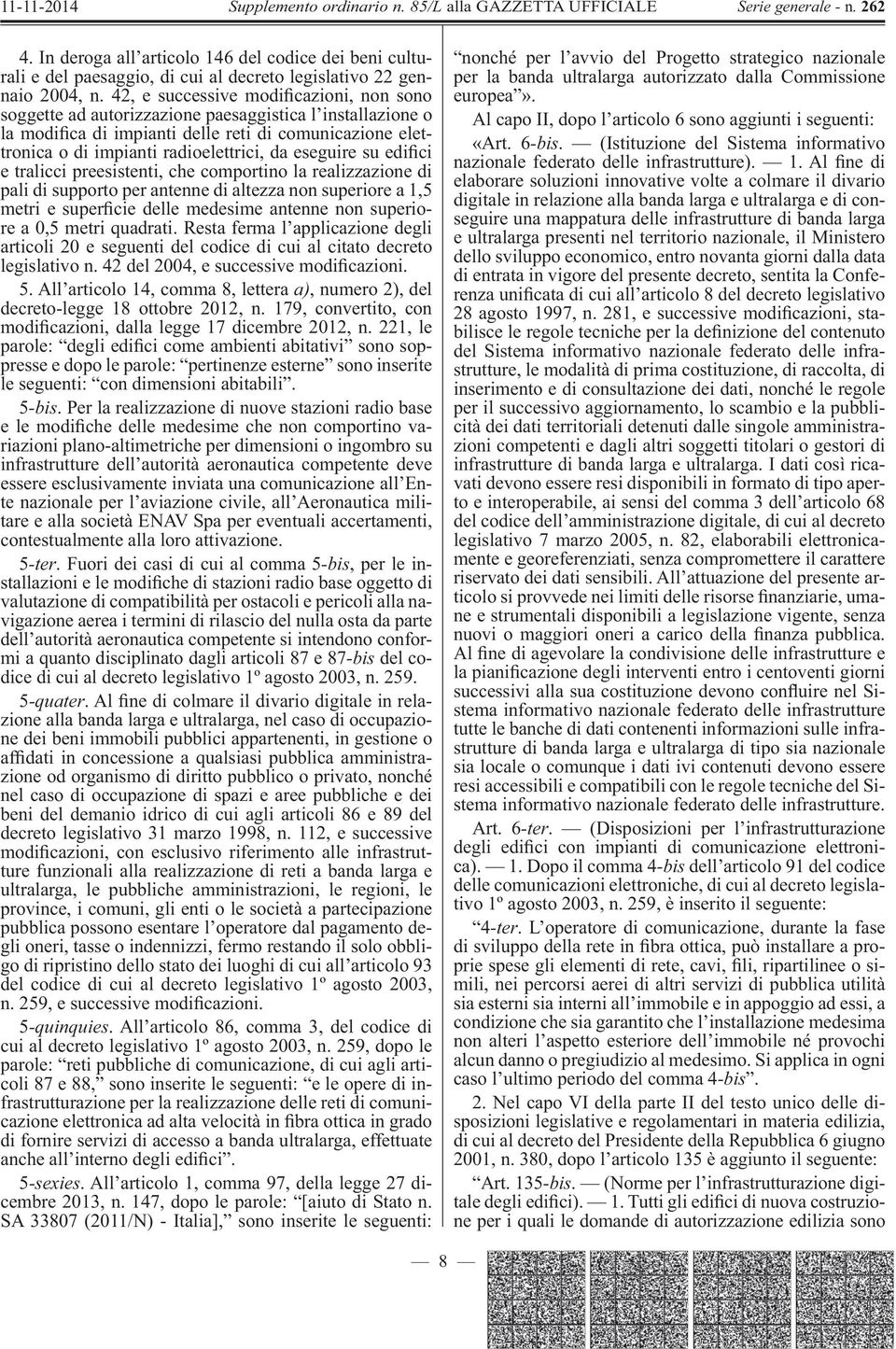 eseguire su edi ci e tralicci preesistenti, che comportino la realizzazione di pali di supporto per antenne di altezza non superiore a 1,5 metri e super cie delle medesime antenne non superiore a 0,5