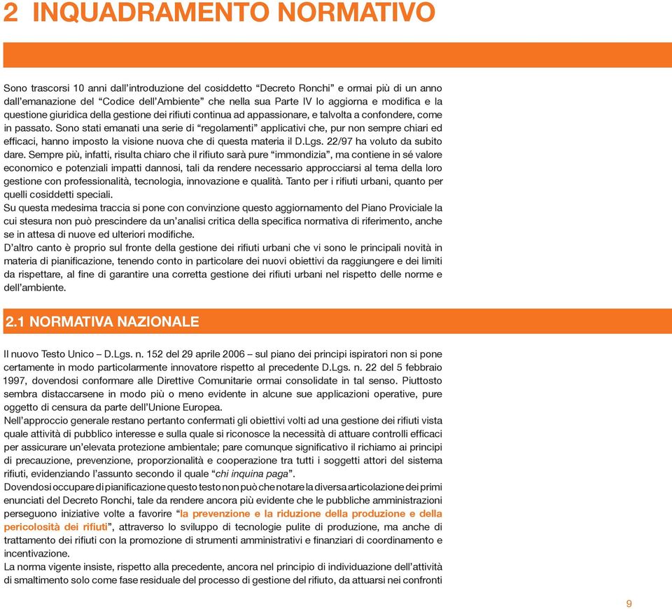 Sono stati emanati una serie di regolamenti applicativi che, pur non sempre chiari ed efficaci, hanno imposto la visione nuova che di questa materia il D.Lgs. 22/97 ha voluto da subito dare.