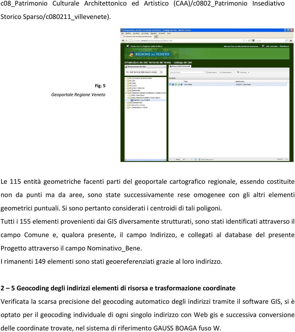 altri elementi geometrici puntuali. Si sono pertanto considerati i centroidi di tali poligoni.