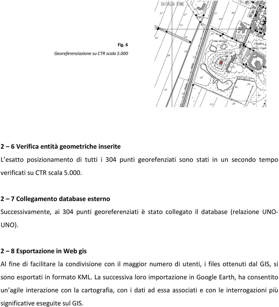 2 8 Esportazione in Web gis Al fine di facilitare la condivisione con il maggior numero di utenti, i files ottenuti dal GIS, si sono esportati in formato KML.