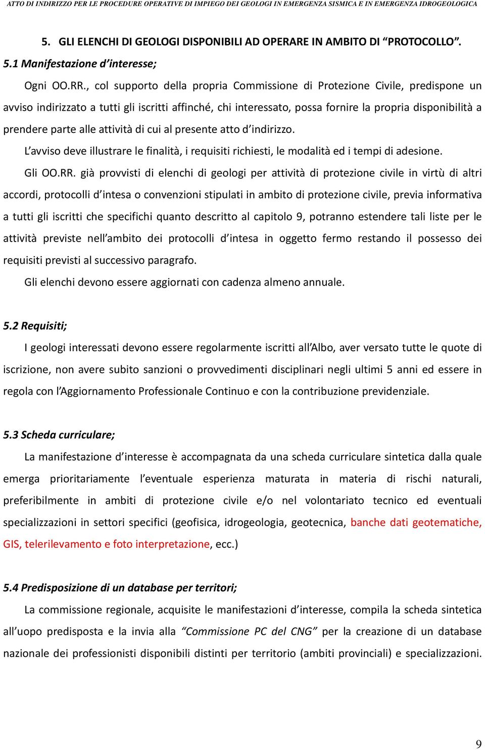 alle attività di cui al presente atto d indirizzo. L avviso deve illustrare le finalità, i requisiti richiesti, le modalità ed i tempi di adesione. Gli OO.RR.