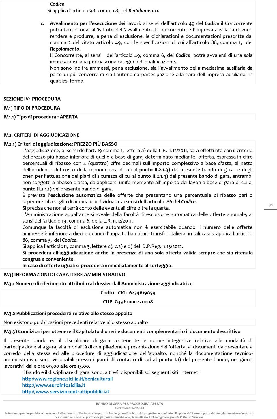 all articolo 88, comma 1, del Regolamento. Il Concorrente, ai sensi dell articolo 49, comma 6, del Codice potrà avvalersi di una sola impresa ausiliaria per ciascuna categoria di qualificazione.