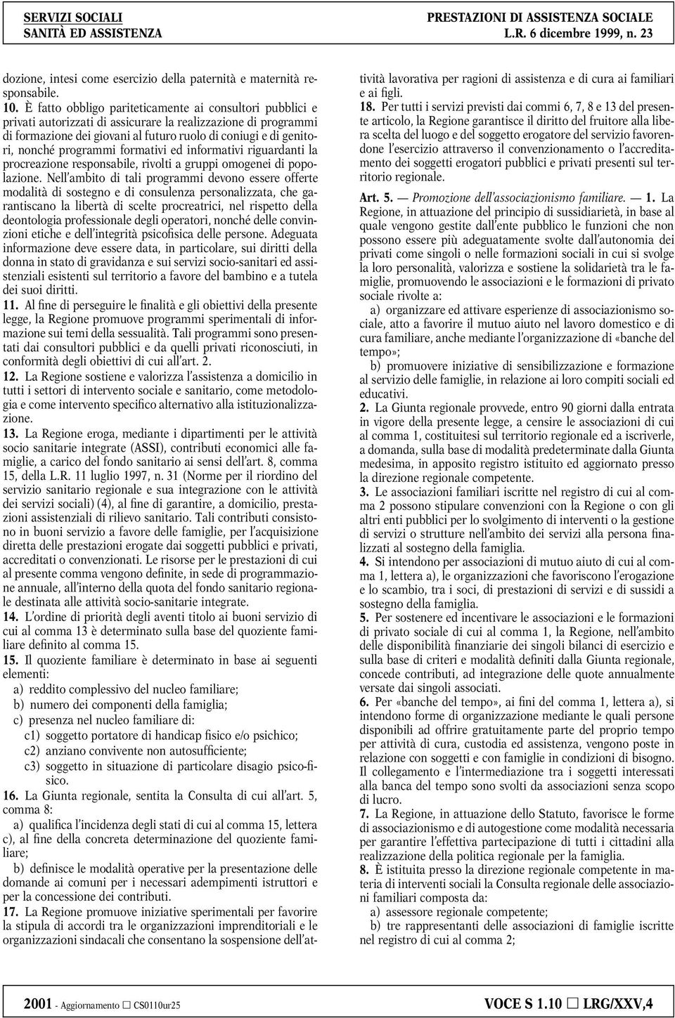 programmi formativi ed informativi riguardanti la procreazione responsabile, rivolti a gruppi omogenei di popolazione.