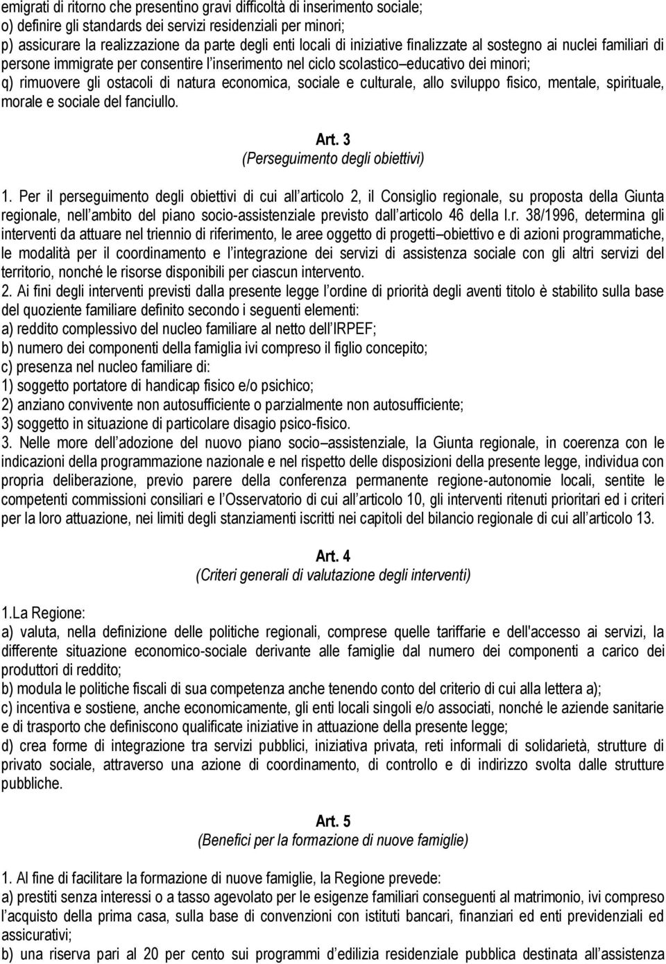 sociale e culturale, allo sviluppo fisico, mentale, spirituale, morale e sociale del fanciullo. Art. 3 (Perseguimento degli obiettivi) 1.