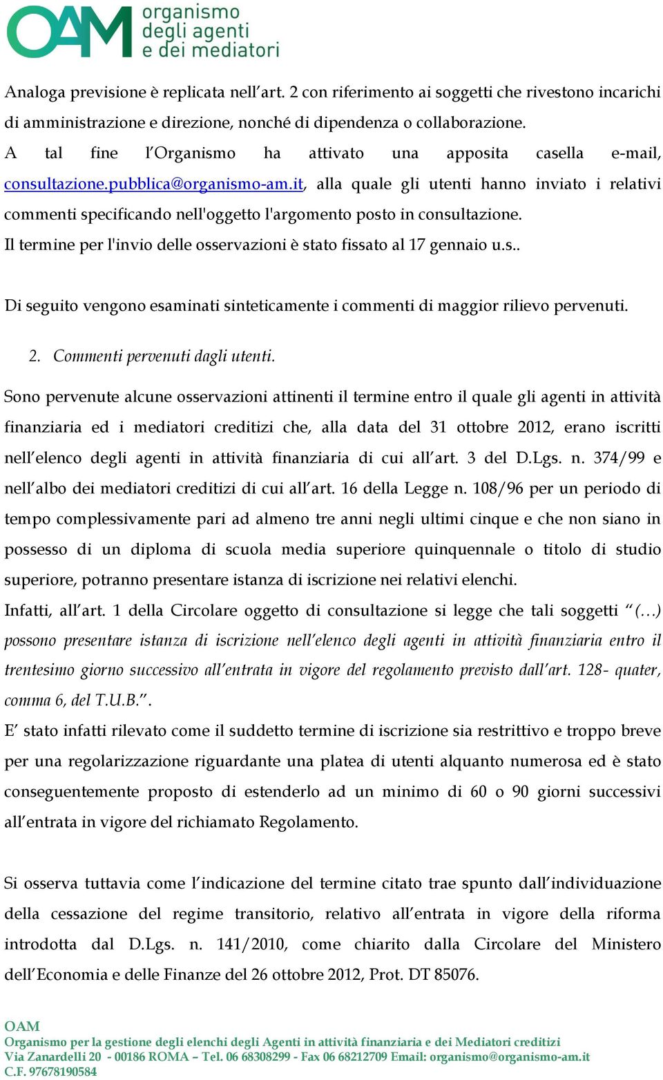 it, alla quale gli utenti hanno inviato i relativi commenti specificando nell'oggetto l'argomento posto in consultazione. Il termine per l'invio delle osservazioni è stato fissato al 17 gennaio u.s.. Di seguito vengono esaminati sinteticamente i commenti di maggior rilievo pervenuti.