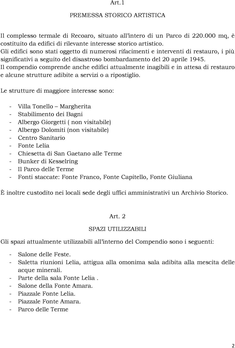 Il compendio comprende anche edifici attualmente inagibili e in attesa di restauro e alcune strutture adibite a servizi o a ripostiglio.