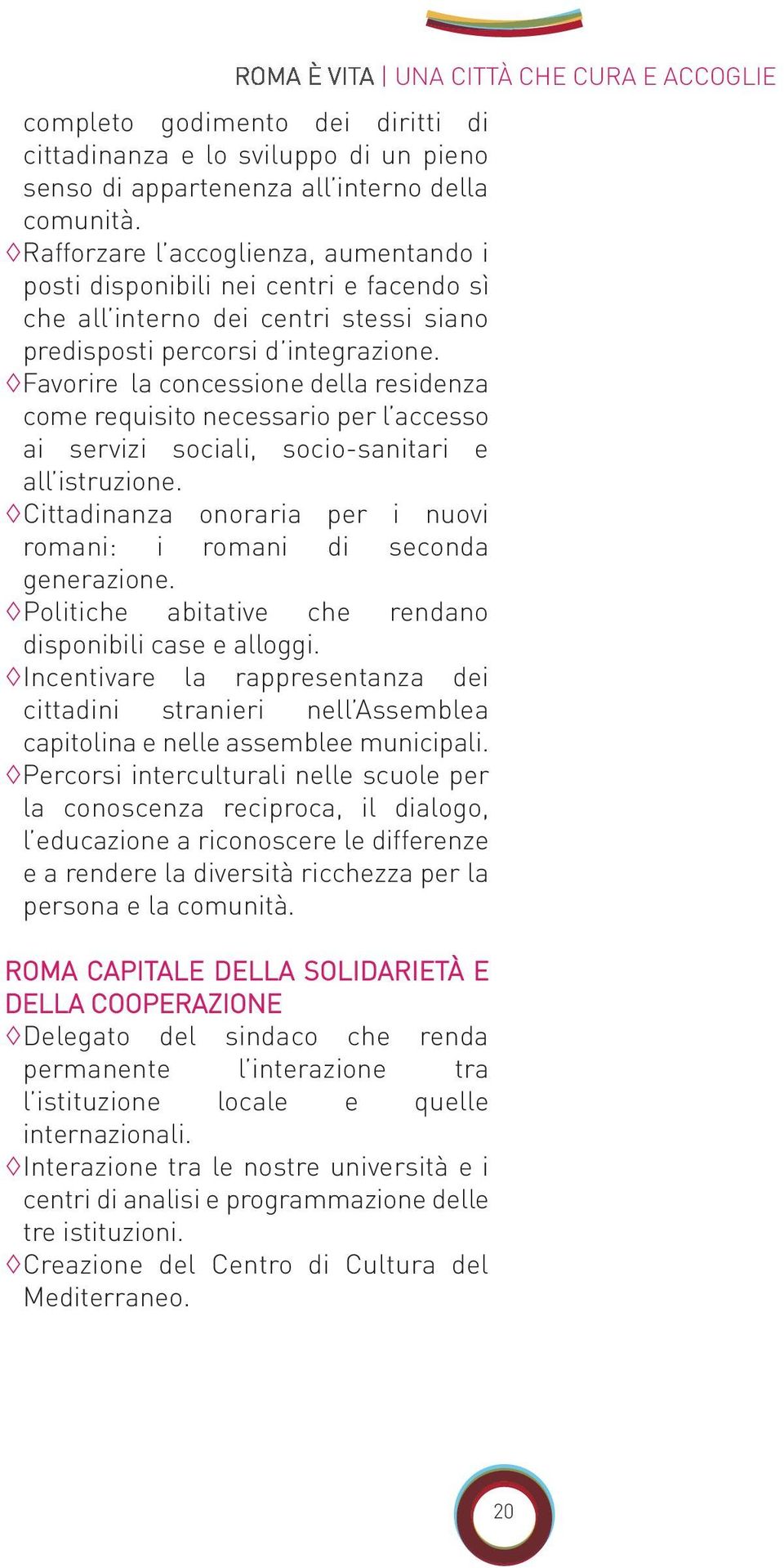 Favorire la concessione della residenza come requisito necessario per l accesso ai servizi sociali, socio-sanitari e all istruzione.