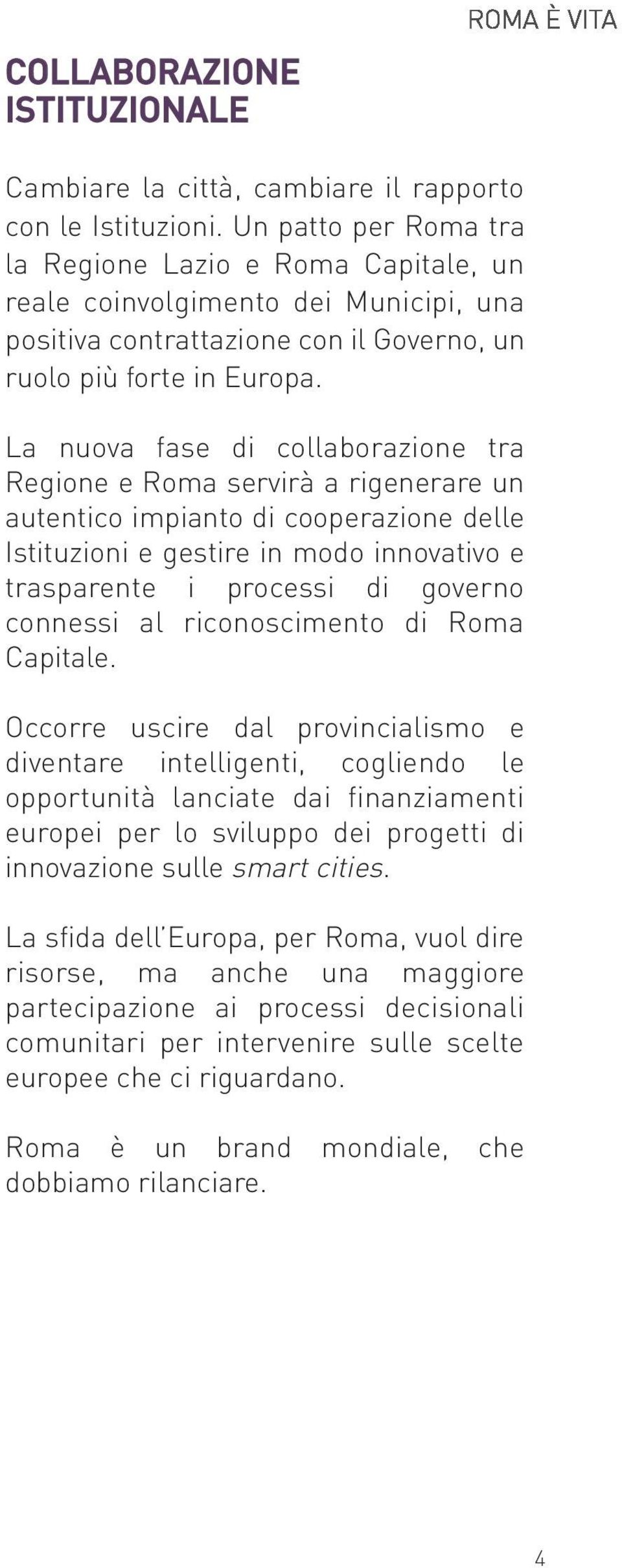 La nuova fase di collaborazione tra Regione e Roma servirà a rigenerare un autentico impianto di cooperazione delle Istituzioni e gestire in modo innovativo e trasparente i processi di governo