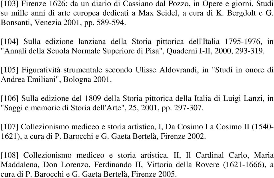 [105] Figuratività strumentale secondo Ulisse Aldovrandi, in "Studi in onore di Andrea Emiliani", Bologna 2001.