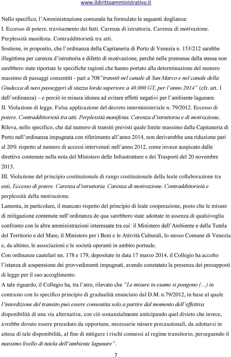 153/212 sarebbe illegittima per carenza d istruttoria e difetto di motivazione, perché nelle premesse della stessa non sarebbero state riportate le specifiche ragioni che hanno portato alla