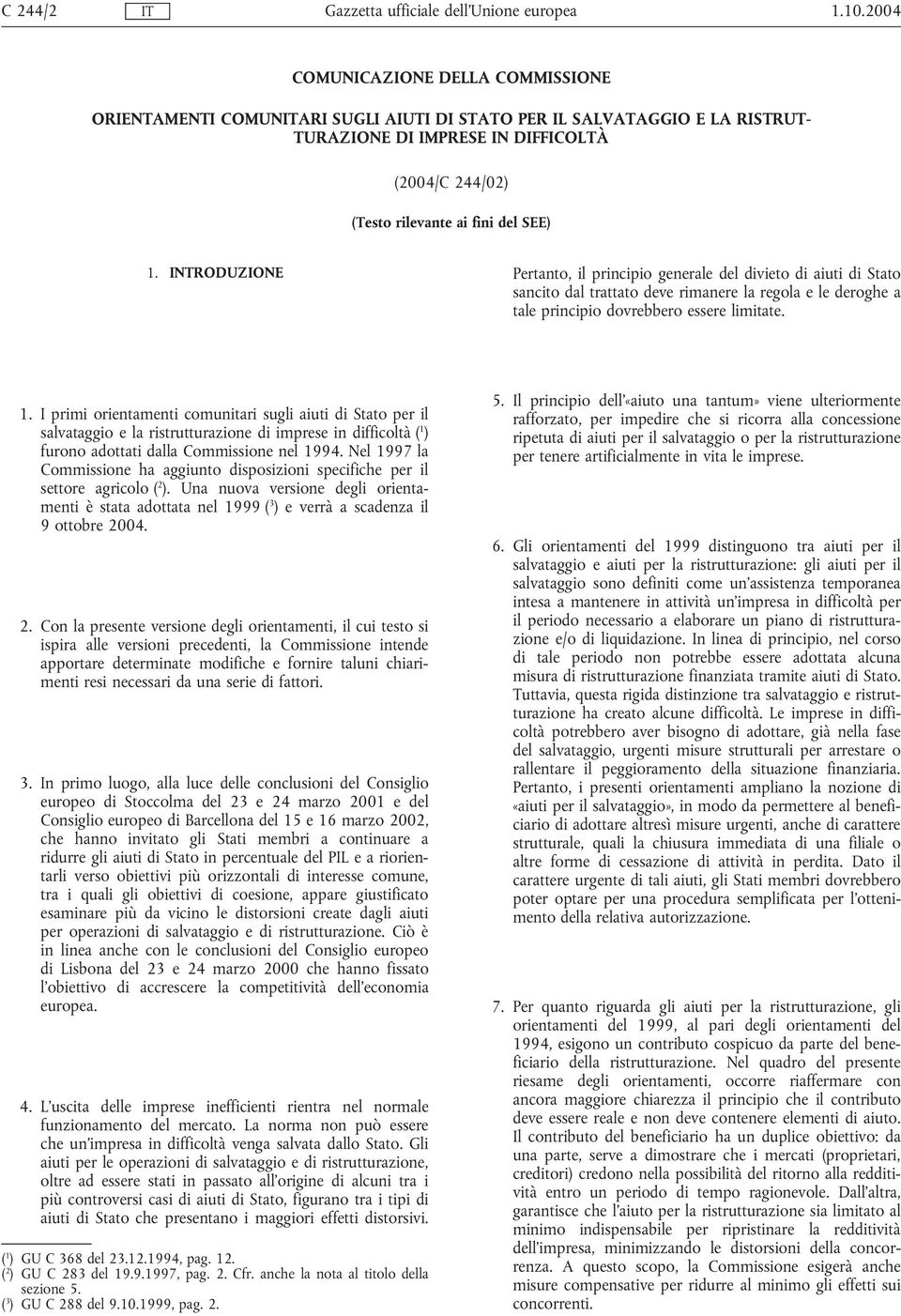 INTRODUZIONE Pertanto, il principio generale del divieto di aiuti di Stato sancito dal trattato deve rimanere la regola e le deroghe a tale principio dovrebbero essere limitate. 1.