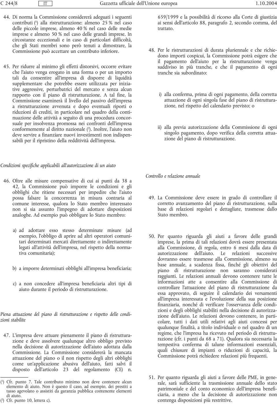 caso delle grandi imprese. In circostanze eccezionali e in caso di particolari difficoltà, che gli Stati membri sono però tenuti a dimostrare, la Commissione può accettare un contributo inferiore. 45.