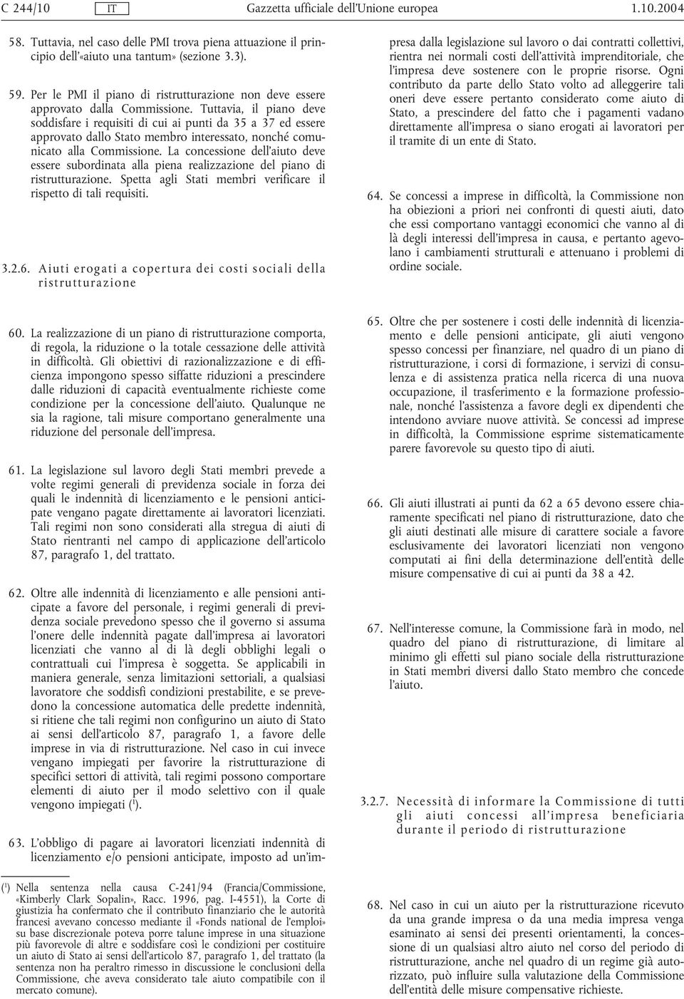 Tuttavia, il piano deve soddisfare i requisiti di cui ai punti da 35 a 37 ed essere approvato dallo Stato membro interessato, nonché comunicato alla Commissione.