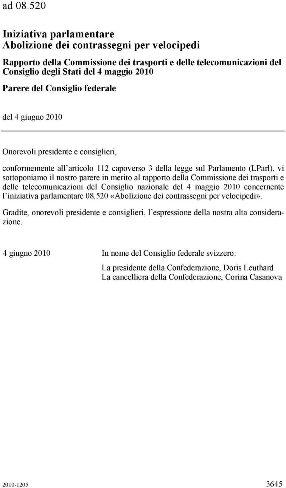 Consiglio federale del 4 giugno 2010 Onorevoli presidente e consiglieri, conformemente all articolo 112 capoverso 3 della legge sul Parlamento (LParl), vi sottoponiamo il nostro parere in merito al