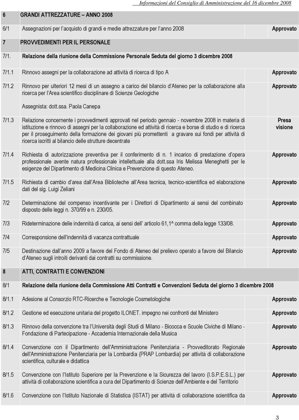 2 Rinnovo per ulteriori 12 mesi di un assegno a carico del bilancio d Ateneo per la collaborazione alla ricerca per l Area scientifico disciplinare di Scienze Geologiche Assegnista: dott.ssa.