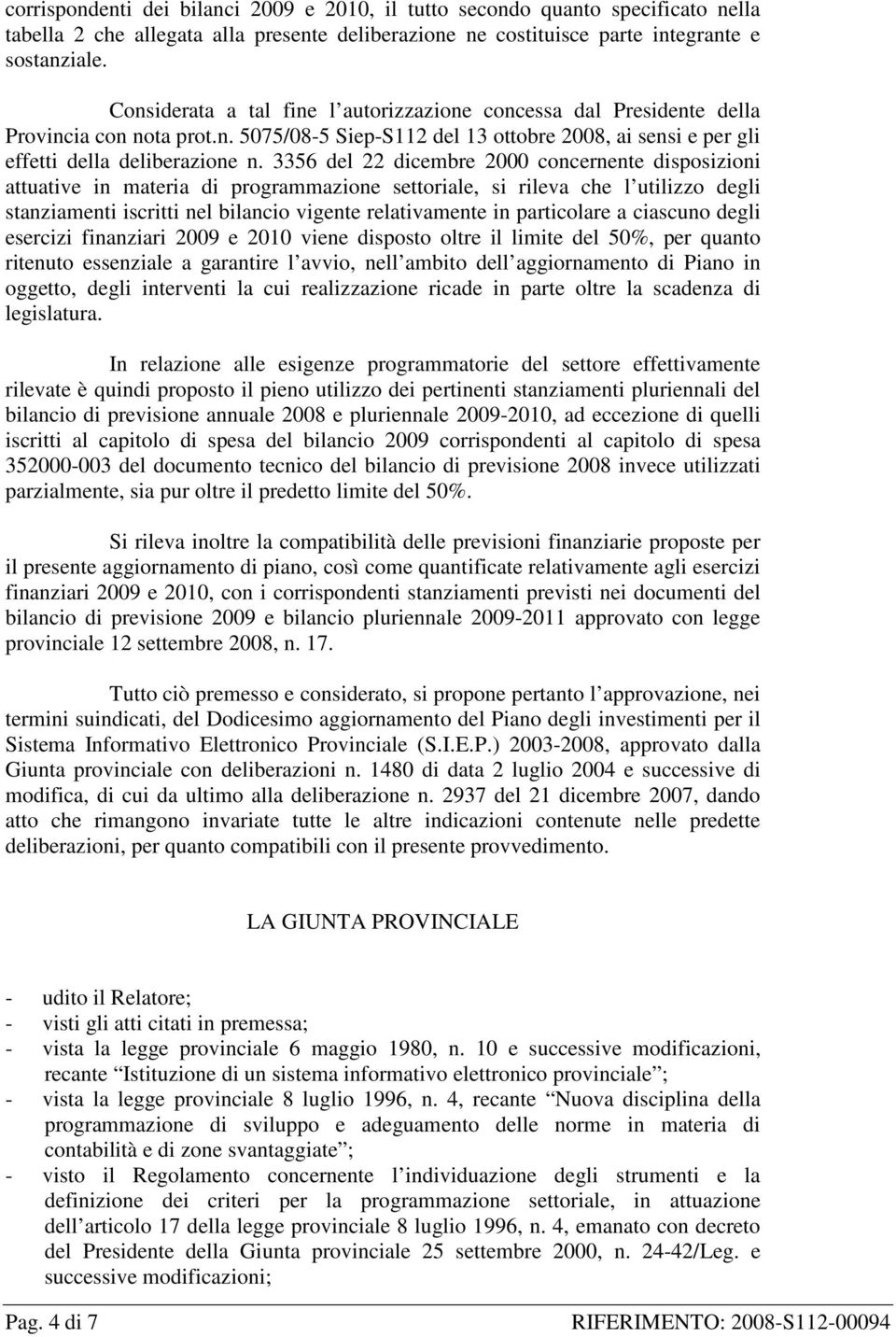 3356 del 22 dicembre 2000 concernente disposizioni attuative in materia di programmazione settoriale, si rileva che l utilizzo degli stanziamenti iscritti nel bilancio vigente relativamente in