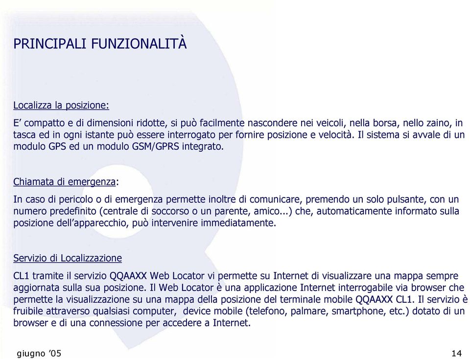 Chiamata di emergenza: In caso di pericolo o di emergenza permette inoltre di comunicare, premendo un solo pulsante, con un numero predefinito (centrale di soccorso o un parente, amico.