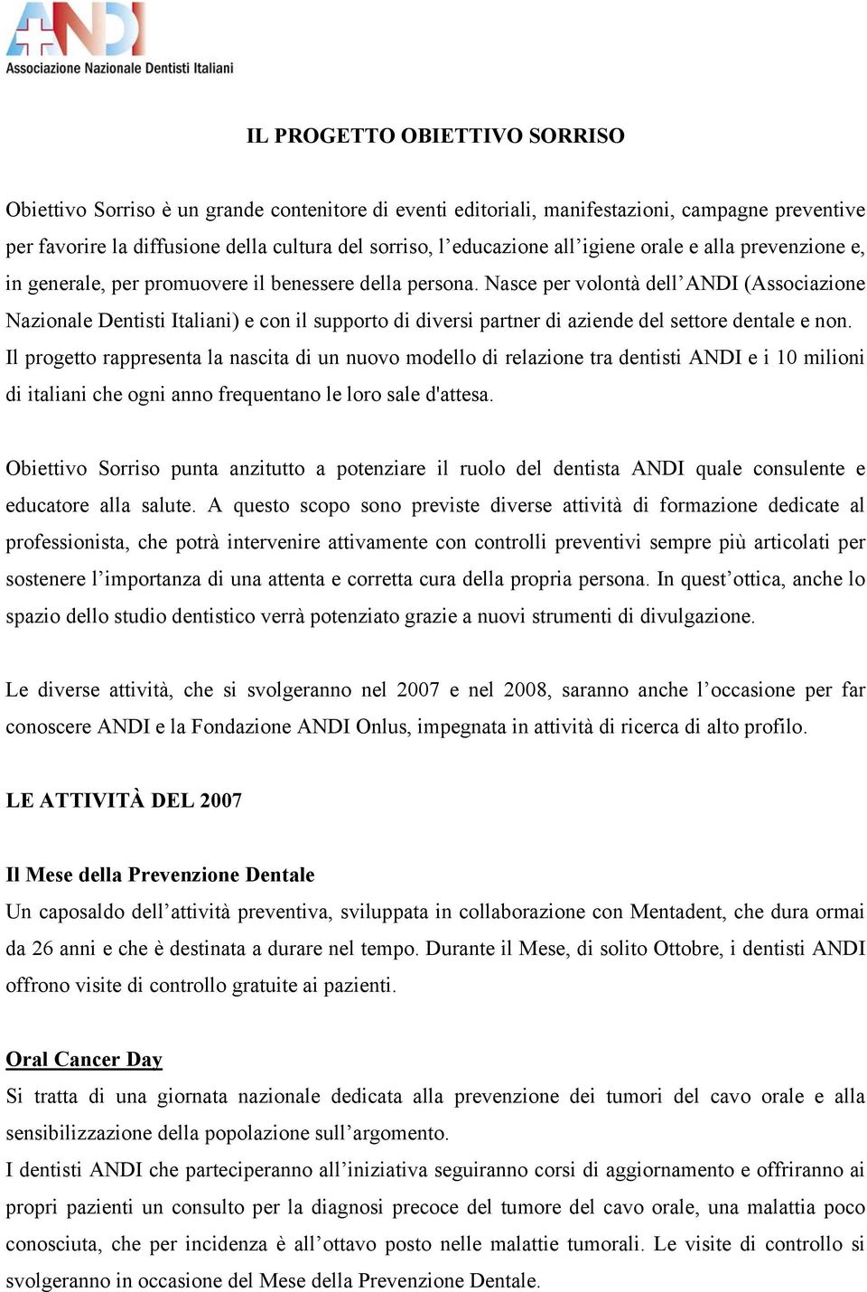 Nasce per volontà dell ANDI (Associazione Nazionale Dentisti Italiani) e con il supporto di diversi partner di aziende del settore dentale e non.