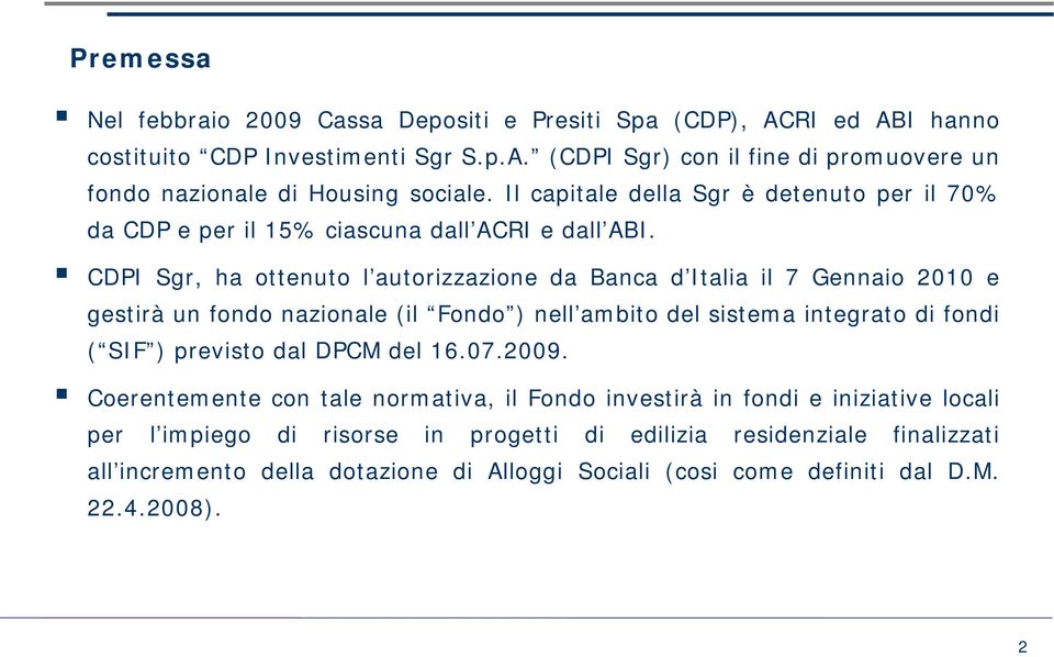 CDPI Sgr, ha ottenuto l autorizzazione da Banca d Italia il 7 Gennaio 2010 e gestirà un fondo nazionale (il Fondo ) nell ambito del sistema integrato di fondi ( SIF ) previsto dal DPCM