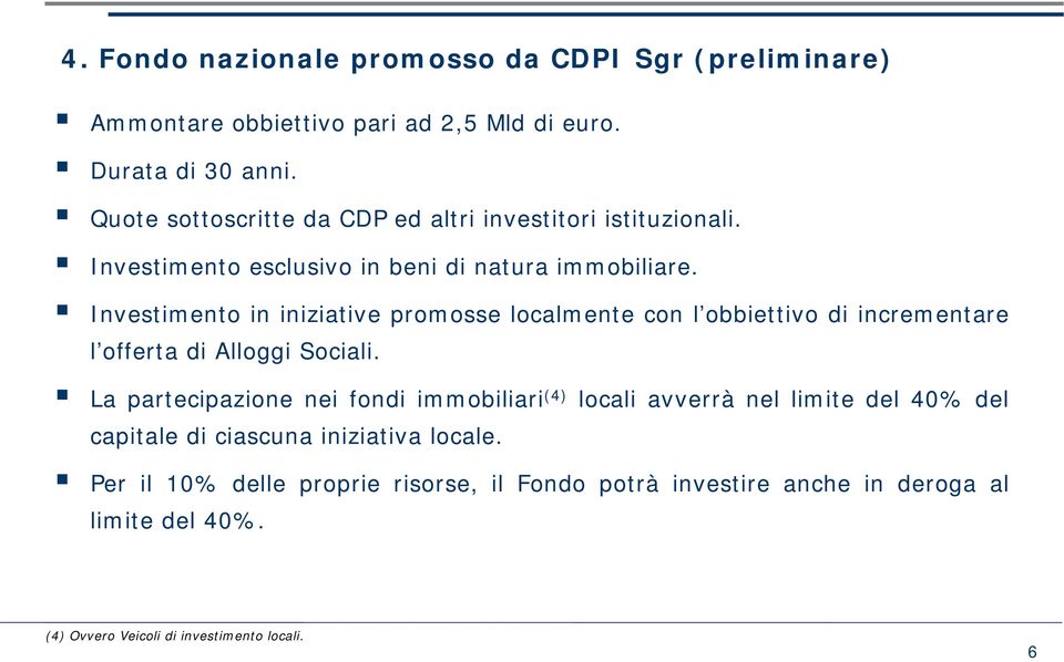 Investimento in iniziative promosse localmente con l obbiettivo di incrementare l offerta di Alloggi Sociali.