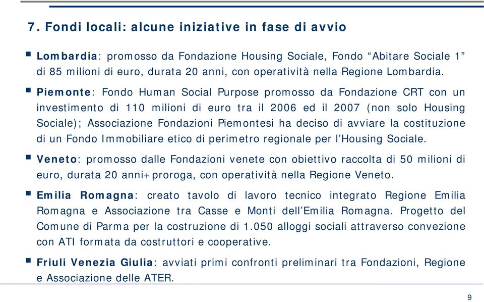 Piemonte: Fondo Human Social Purpose promosso da Fondazione CRT con un investimento di 110 milioni di euro tra il 2006 ed il 2007 (non solo Housing Sociale); Associazione Fondazioni Piemontesi ha