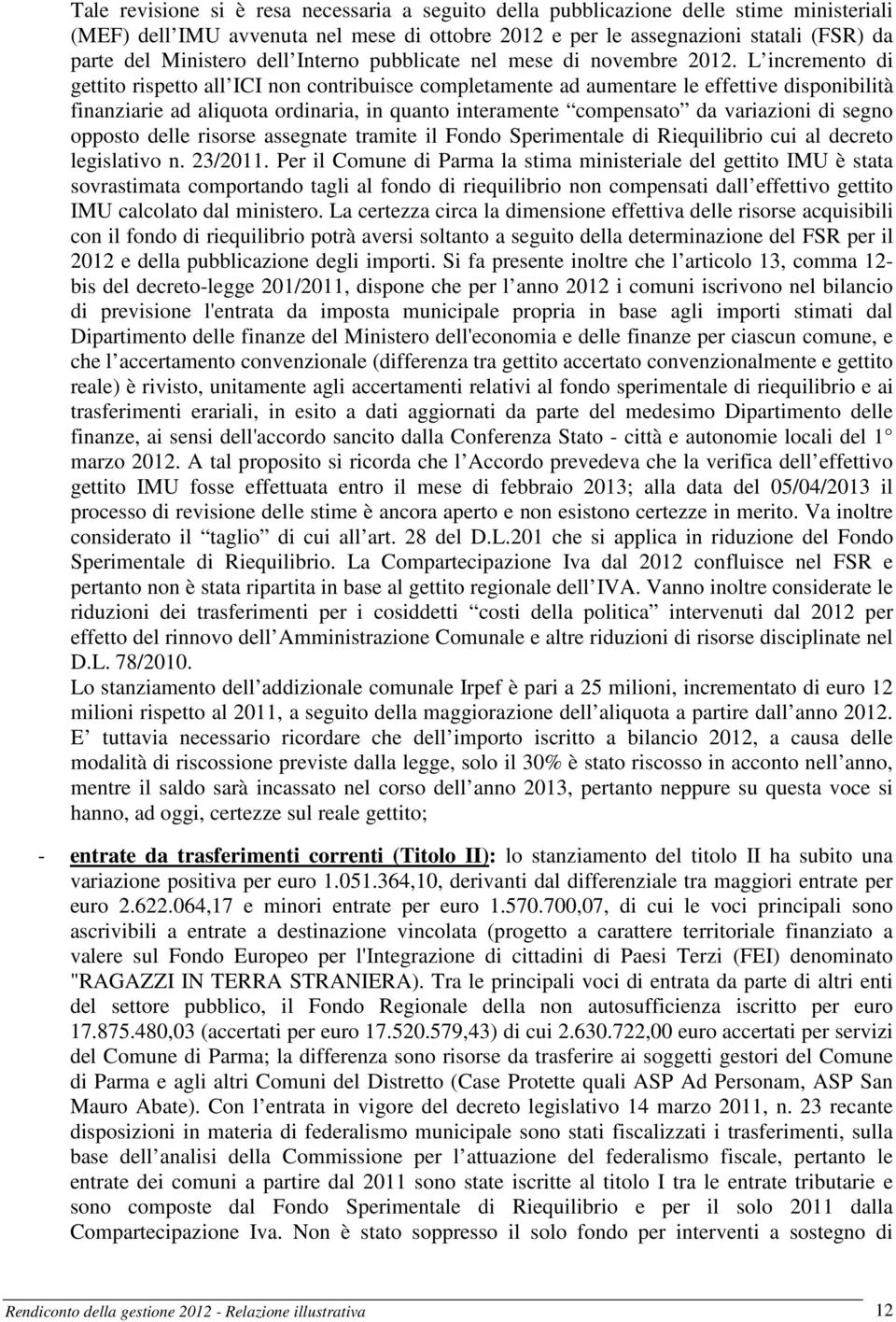 L incremento di gettito rispetto all ICI non contribuisce completamente ad aumentare le effettive disponibilità finanziarie ad aliquota ordinaria, in quanto interamente compensato da variazioni di