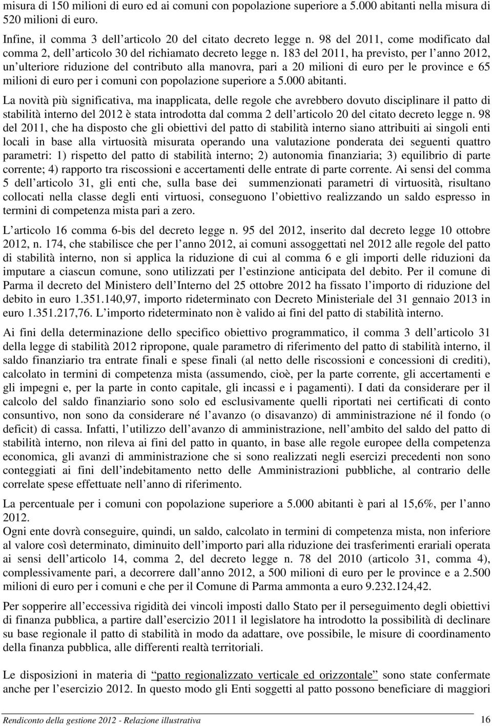 183 del 2011, ha previsto, per l anno 2012, un ulteriore riduzione del contributo alla manovra, pari a 20 milioni di euro per le province e 65 milioni di euro per i comuni con popolazione superiore a