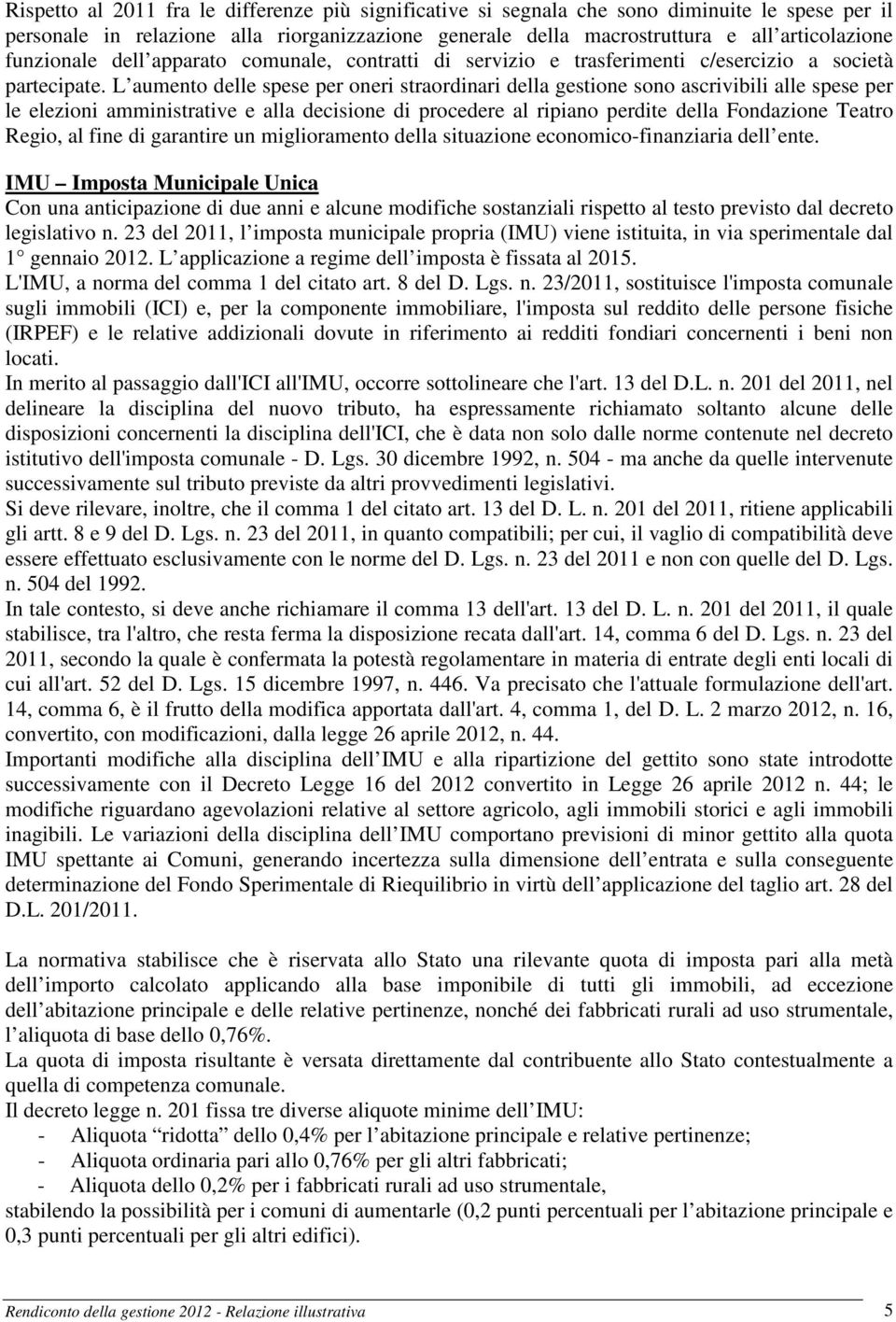 L aumento delle spese per oneri straordinari della gestione sono ascrivibili alle spese per le elezioni amministrative e alla decisione di procedere al ripiano perdite della Fondazione Teatro Regio,