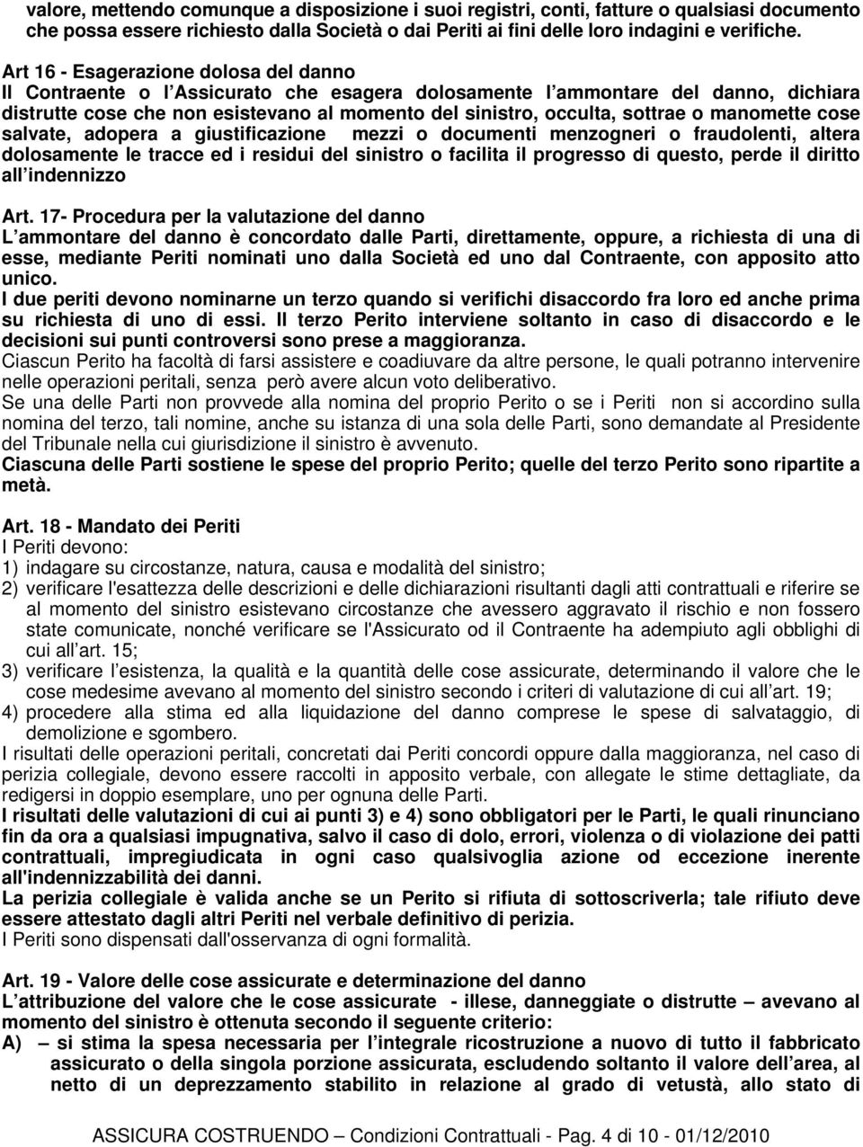 o manomette cose salvate, adopera a giustificazione mezzi o documenti menzogneri o fraudolenti, altera dolosamente le tracce ed i residui del sinistro o facilita il progresso di questo, perde il