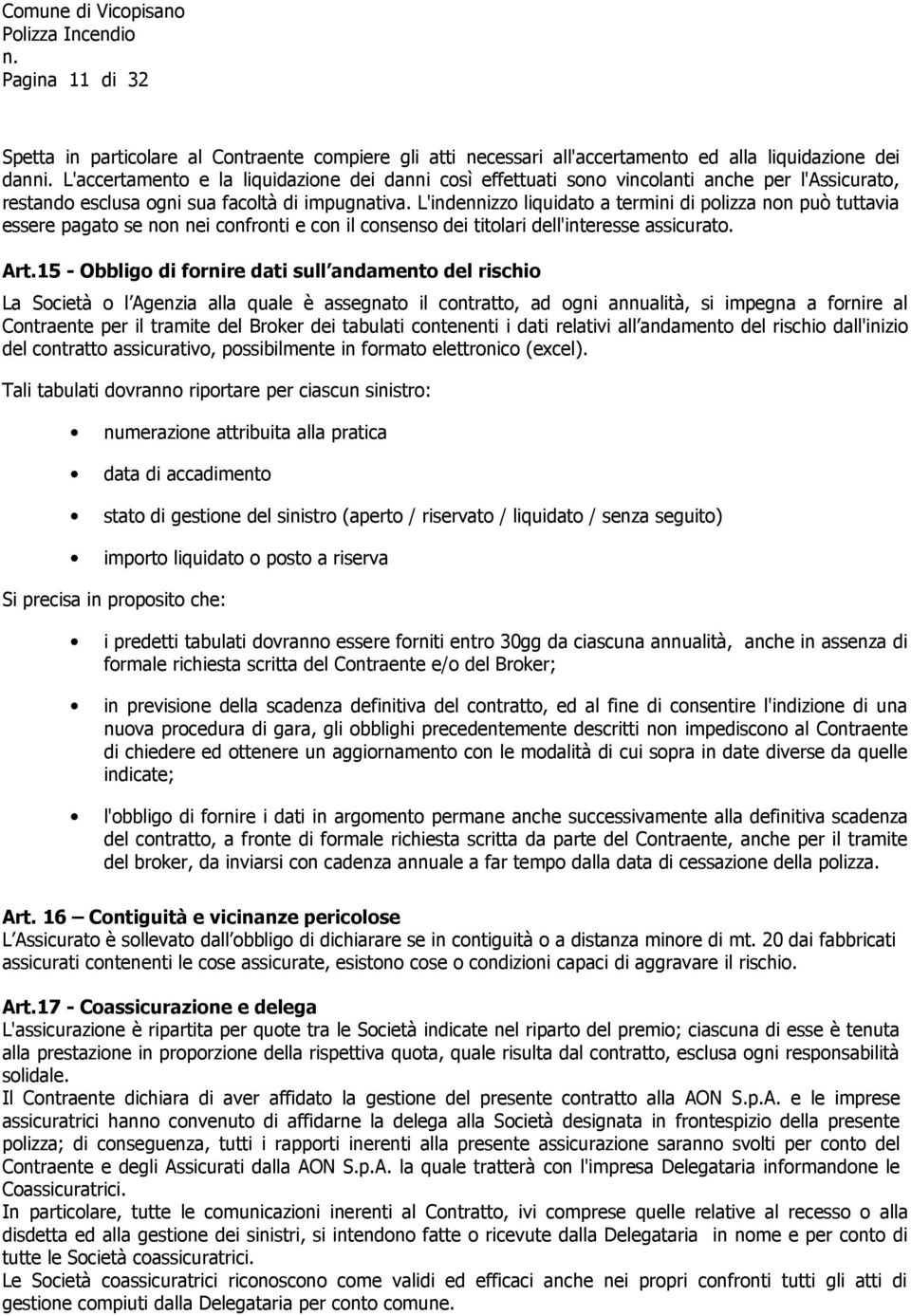 L'indennizzo liquidato a termini di polizza non può tuttavia essere pagato se non nei confronti e con il consenso dei titolari dell'interesse assicurato. Art.