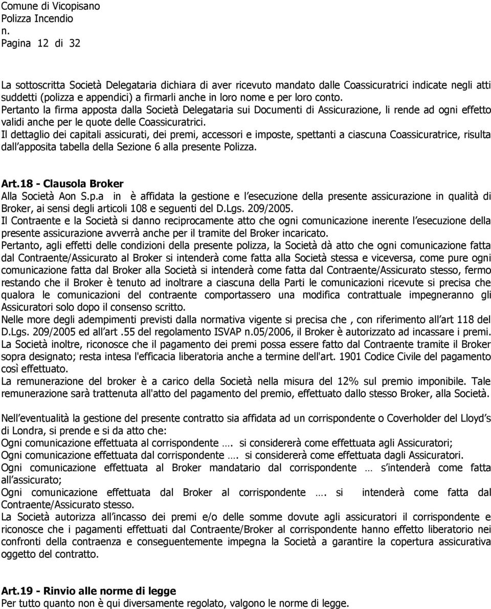 Il dettaglio dei capitali assicurati, dei premi, accessori e imposte, spettanti a ciascuna Coassicuratrice, risulta dall apposita tabella della Sezione 6 alla presente Polizza. Art.