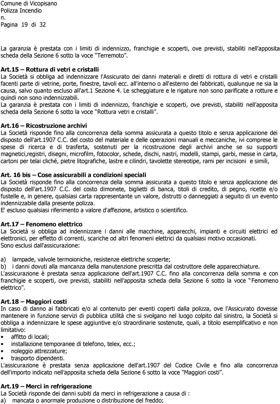 all'interno o all'esterno dei fabbricati, qualunque ne sia la causa, salvo quanto escluso all'art.1 Sezione 4.