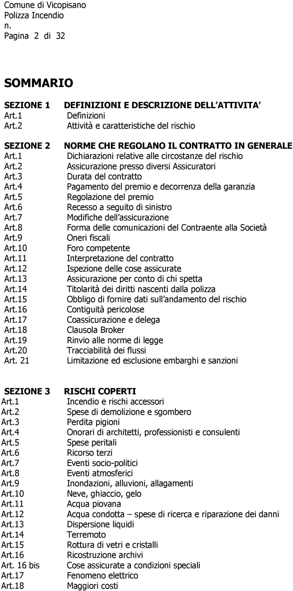 Assicurazione presso diversi Assicuratori Durata del contratto Pagamento del premio e decorrenza della garanzia Regolazione del premio Recesso a seguito di sinistro Modifiche dell assicurazione Forma