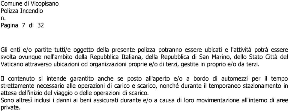 Il contenuto si intende garantito anche se posto all'aperto e/o a bordo di automezzi per il tempo strettamente necessario alle operazioni di carico e scarico, nonché durante il