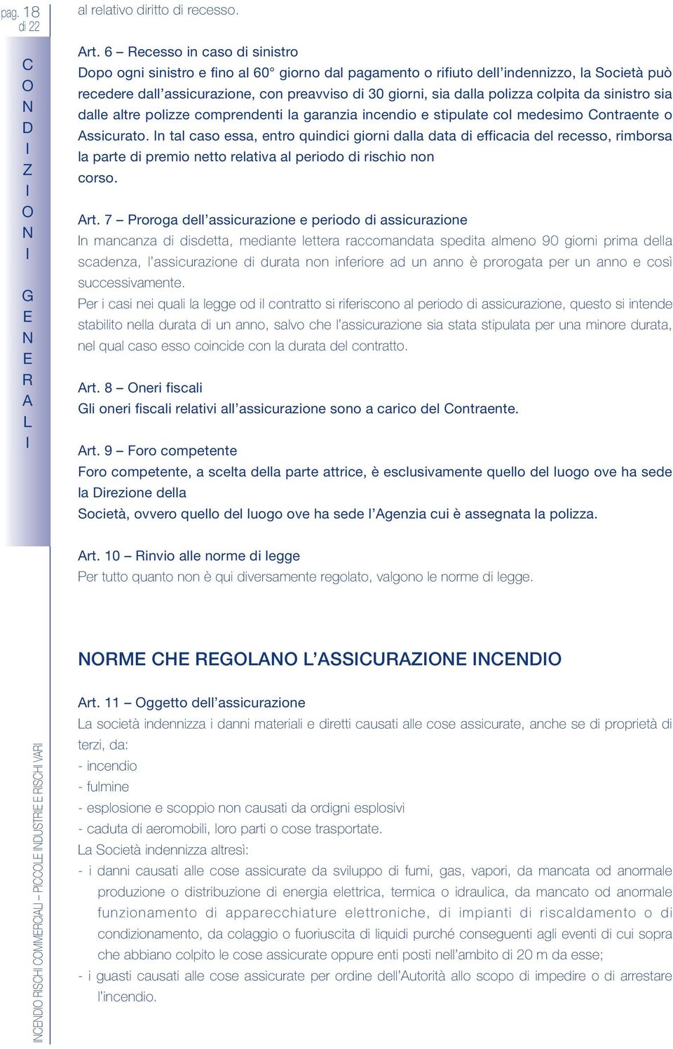 colpita da sinistro sia dalle altre polizze comprendenti la garanzia incendio e stipulate col medesimo Contraente o ssicurato.