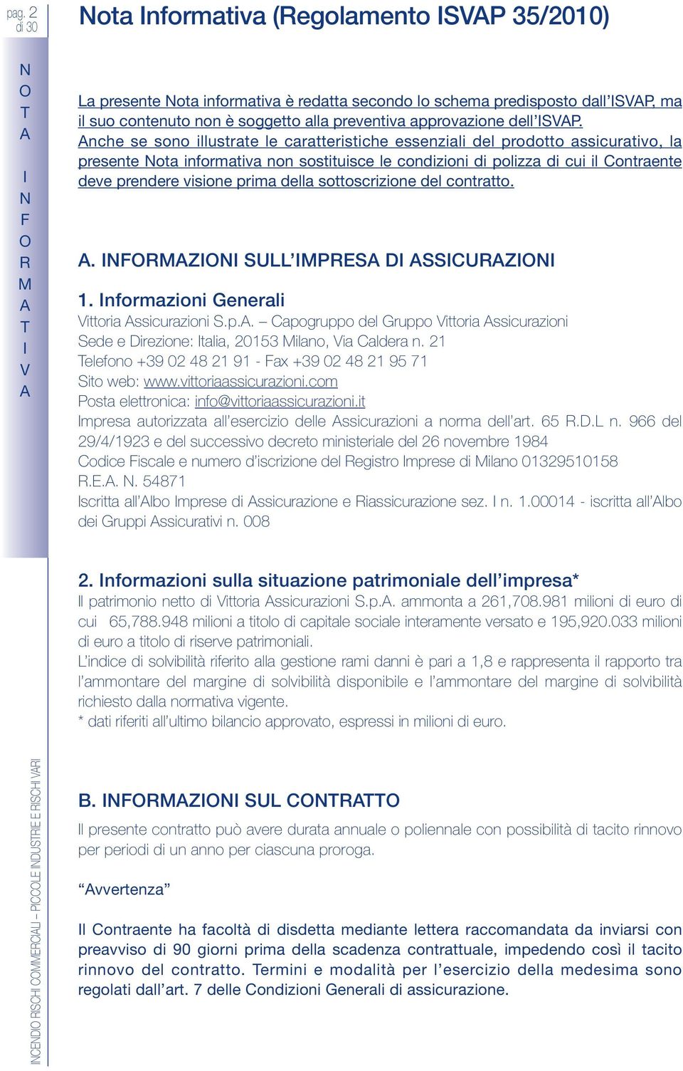 nche se sono illustrate le caratteristiche essenziali del prodotto assicurativo, la presente ota informativa non sostituisce le condizioni di polizza di cui il Contraente deve prendere visione prima