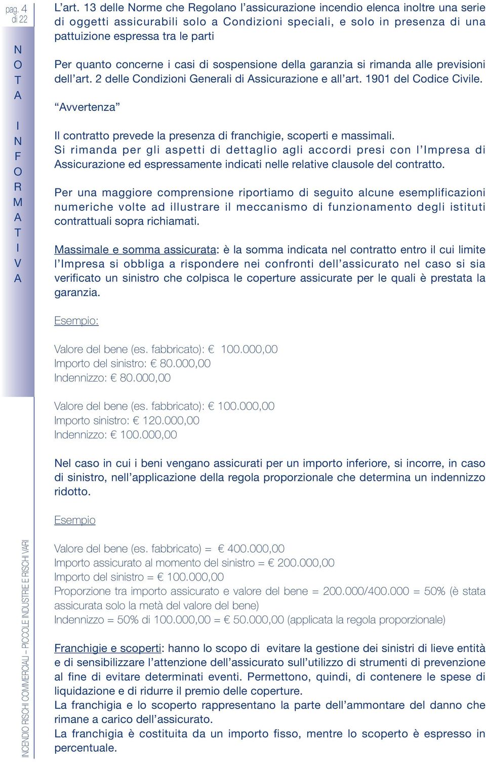 concerne i casi di sospensione della garanzia si rimanda alle previsioni dell art. 2 delle Condizioni Generali di ssicurazione e all art. 1901 del Codice Civile.