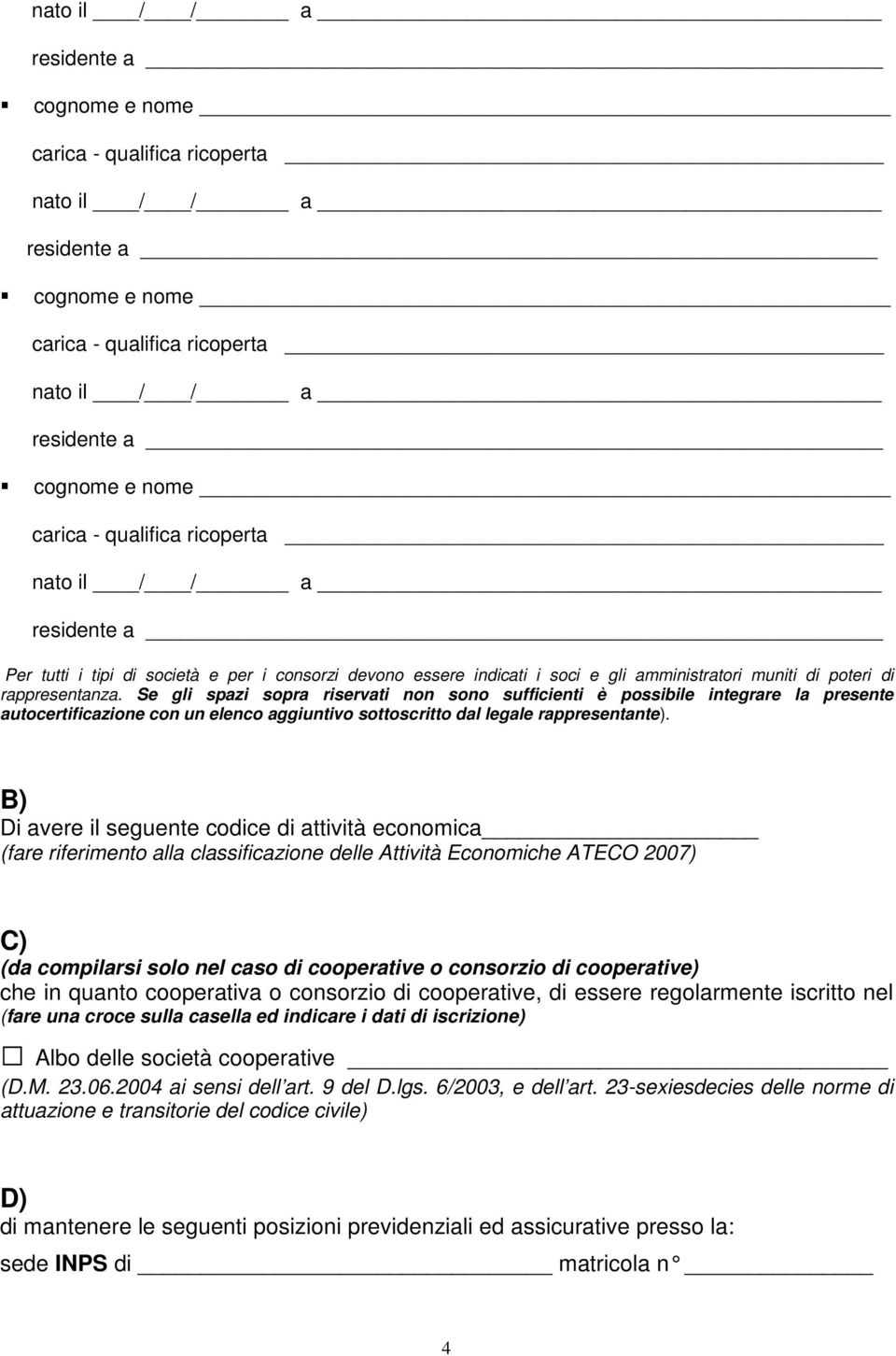 Se gli spazi sopra riservati non sono sufficienti è possibile integrare la presente autocertificazione con un elenco aggiuntivo sottoscritto dal legale rappresentante).