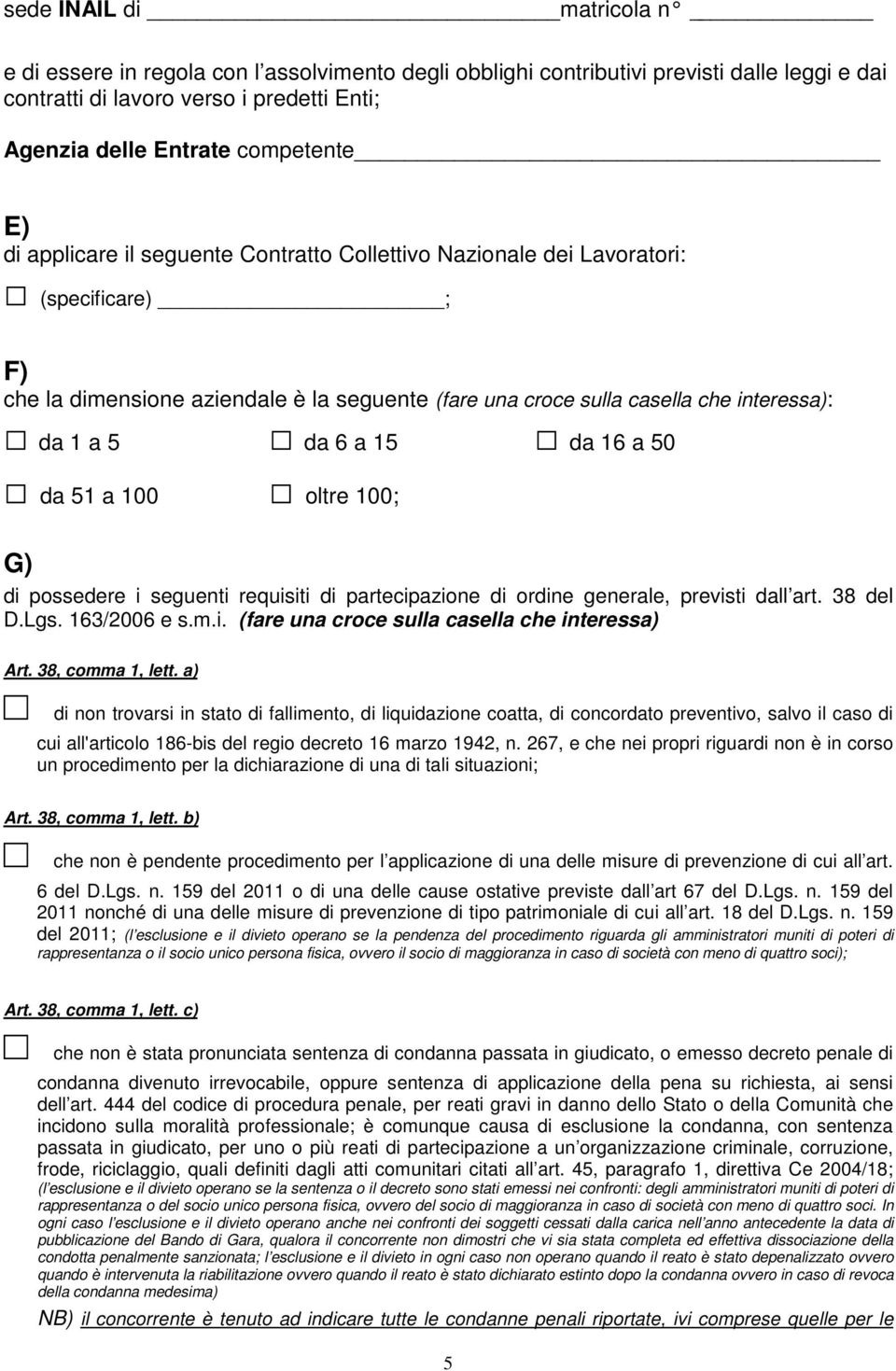 15 da 16 a 50 da 51 a 100 oltre 100; G) di possedere i seguenti requisiti di partecipazione di ordine generale, previsti dall art. 38 del D.Lgs. 163/2006 e s.m.i. (fare una croce sulla casella che interessa) Art.