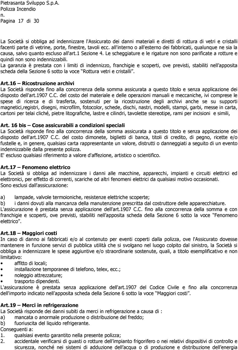 Le scheggiature e le rigature non sono parificate a rotture e quindi non sono indennizzabili.