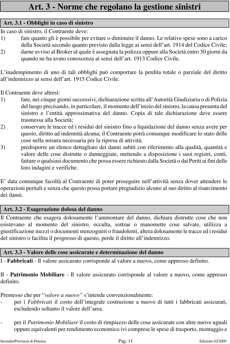 1914 del Codice Civile; 2) darne avviso al Broker al quale è assegnata la polizza oppure alla Società entro 30 giorni da quando ne ha avuto conoscenza ai sensi dell art. 1913 Codice Civile.