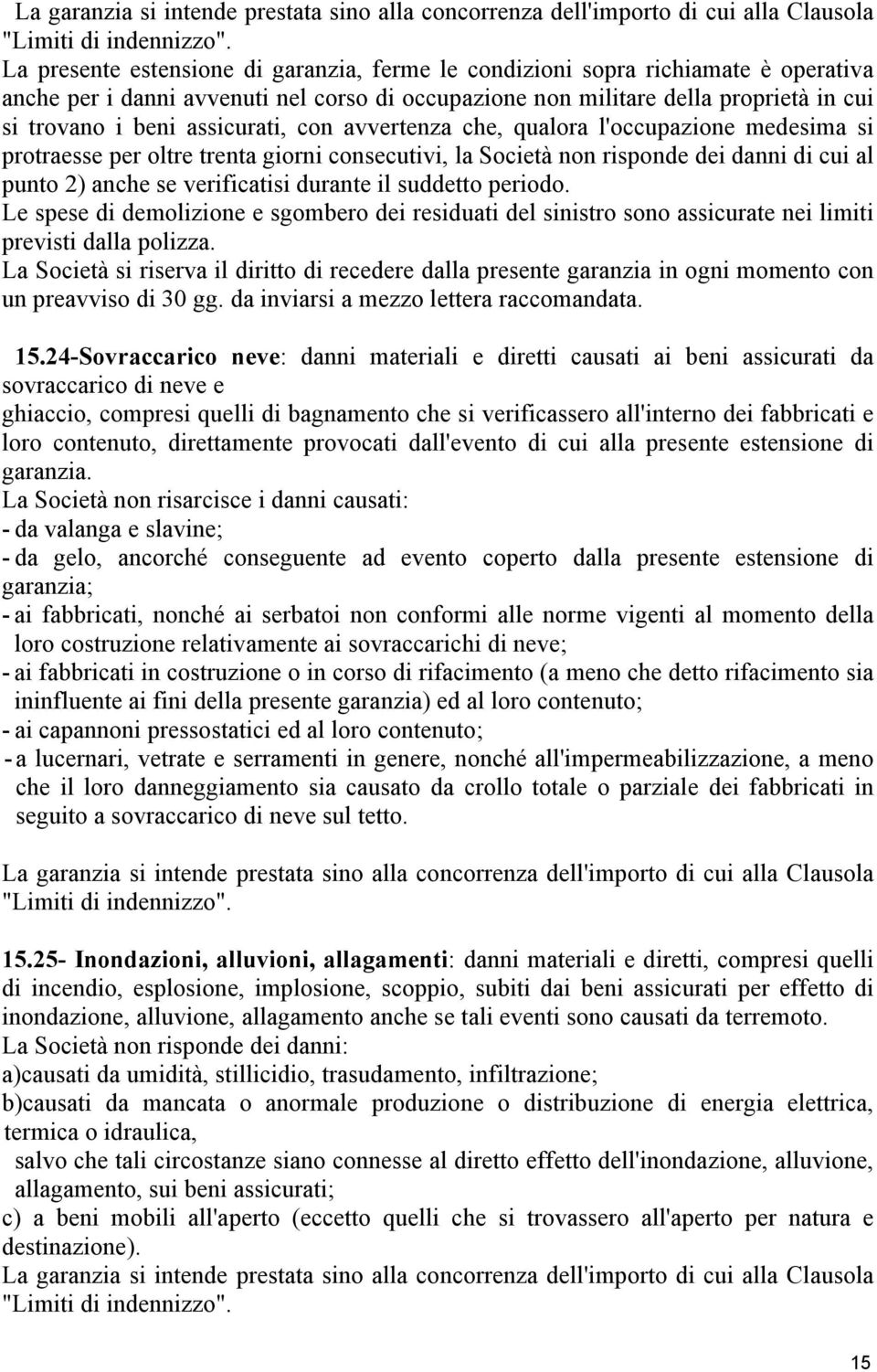 assicurati, con avvertenza che, qualora l'occupazione medesima si protraesse per oltre trenta giorni consecutivi, la Società non risponde dei danni di cui al punto 2) anche se verificatisi durante il