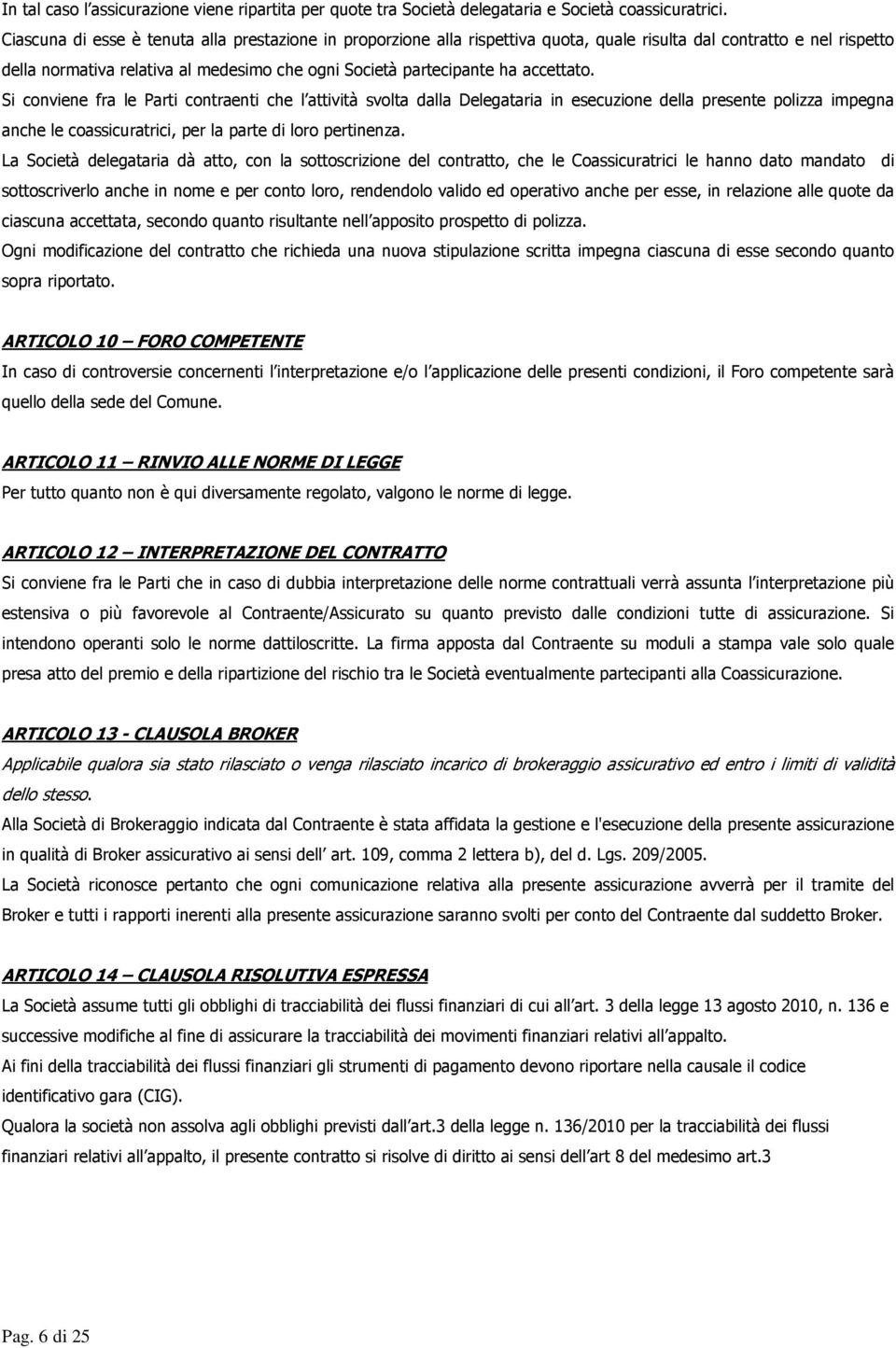 accettato. Si conviene fra le Parti contraenti che l attività svolta dalla Delegataria in esecuzione della presente polizza impegna anche le coassicuratrici, per la parte di loro pertinenza.