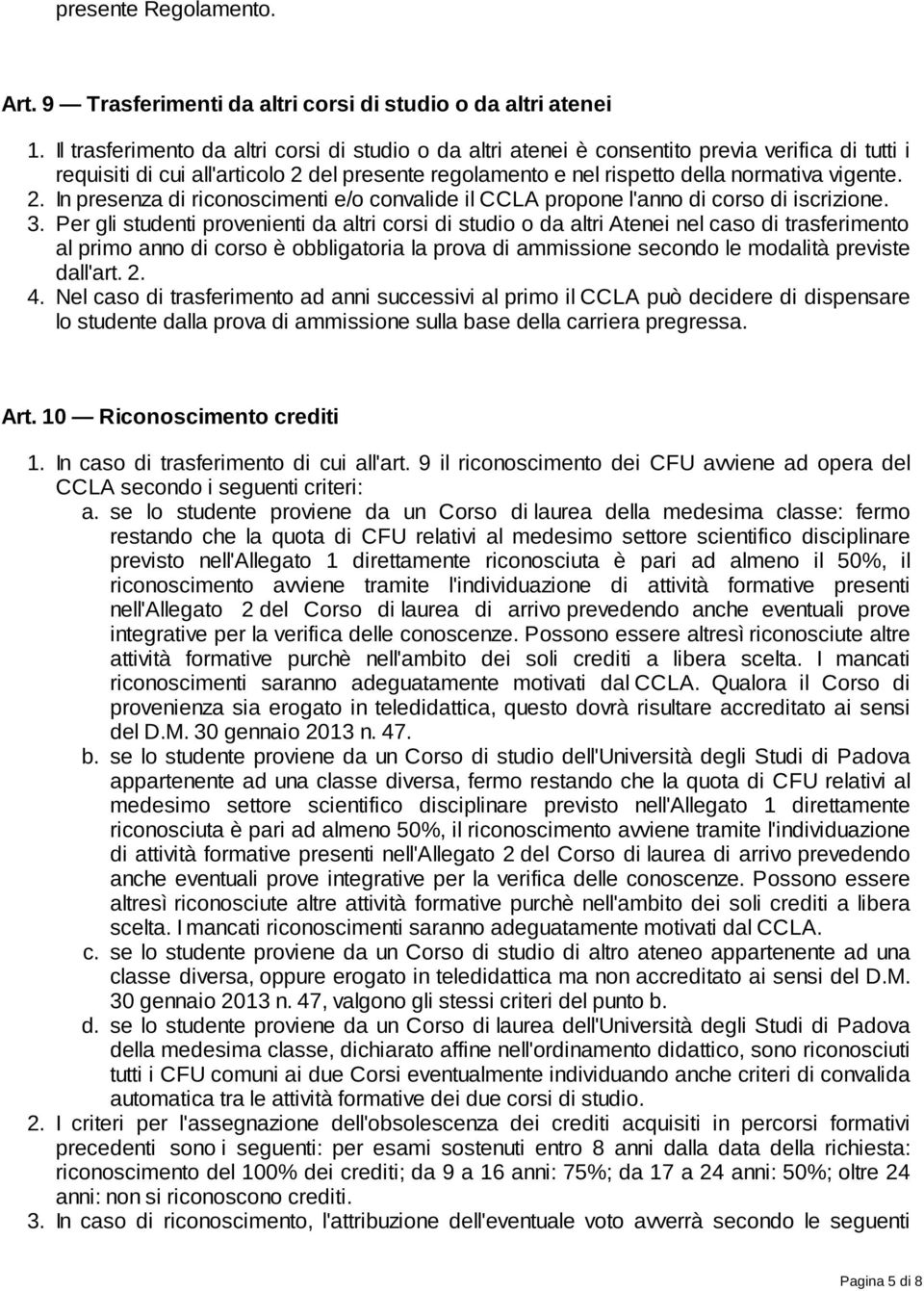 del presente regolamento e nel rispetto della normativa vigente. 2. In presenza di riconoscimenti e/o convalide il CCLA propone l'anno di corso di iscrizione. 3.