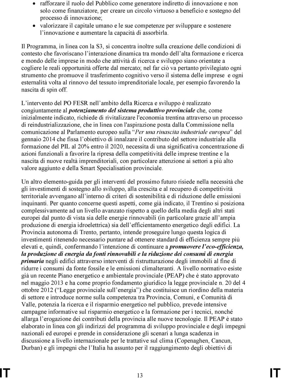 Il Programma, in linea con la S3, si concentra inoltre sulla creazione delle condizioni di contesto che favoriscano l interazione dinamica tra mondo dell alta formazione e ricerca e mondo delle