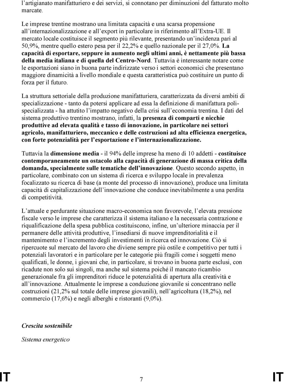 Il mercato locale costituisce il segmento più rilevante, presentando un incidenza pari al 50,9%, mentre quello estero pesa per il 22,2% e quello nazionale per il 27,0%.